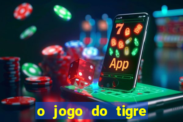 o jogo do tigre da dinheiro